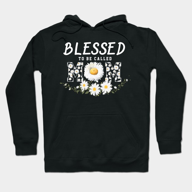 Blesses To Be Called Mom Daisy Mothers Day Gift Hoodie by Tatjana  Horvatić